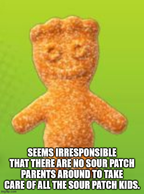 food - Seems Irresponsible That There Are No Sour Patch Parents Around To Take Care Of All The Sour Patch Kids. imgflip.com