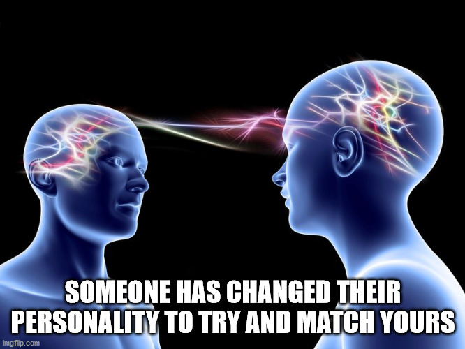brain connect - Someone Has Changed Their Personality To Try And Match Yours imgflip.com