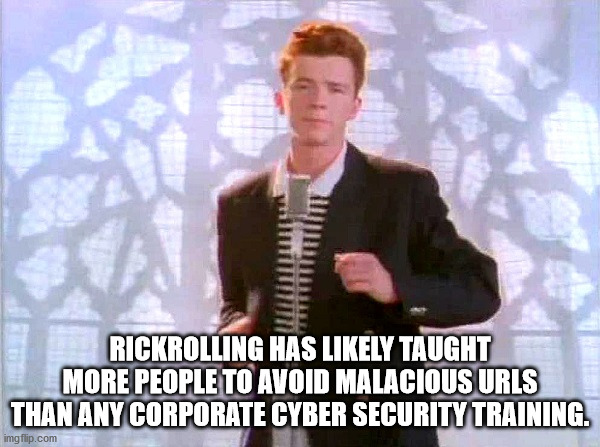 rick roll meme - Rickrolling Has ly Taught More People To Avoid Malacious Urls Than Any Corporate Cyber Security Training. imgflip.com