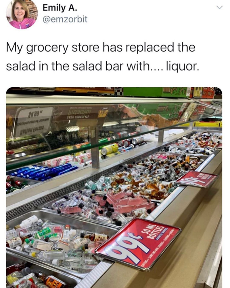 Liquor - Emily A. My grocery store has replaced the salad in the salad bar with.... liquor. Wwe