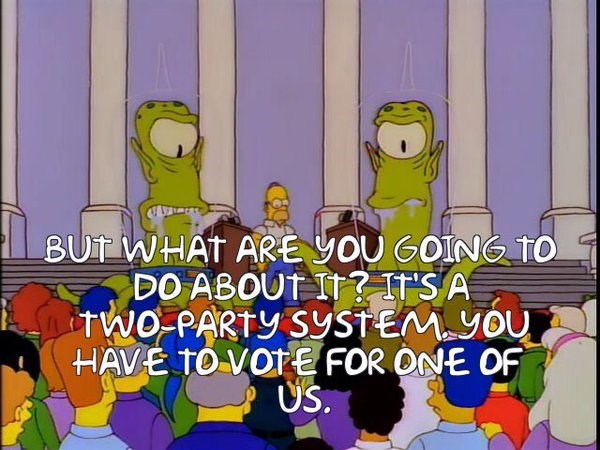 you have to vote for one of us - But What Are You Going To Do About It? It'S A TwoParty System. You Have To Vote For One Of Us.