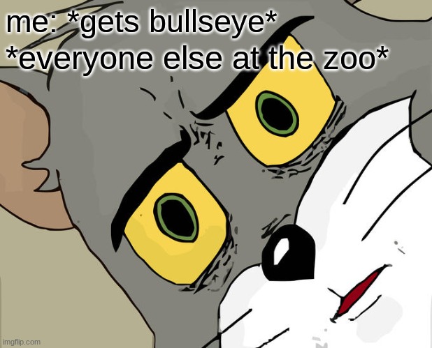 blank unsettled tom meme - me gets bullseye everyone else at the zoo imgflip.com