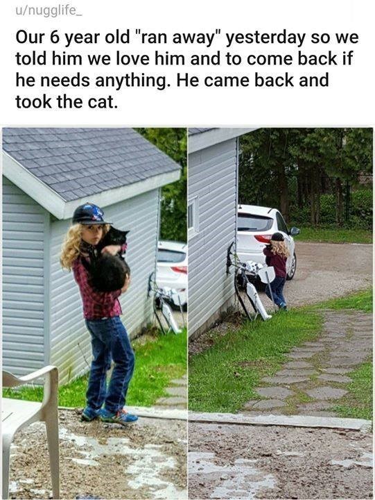 Humour - unugglife_ Our 6 year old "ran away" yesterday so we told him we love him and to come back if he needs anything. He came back and took the cat.