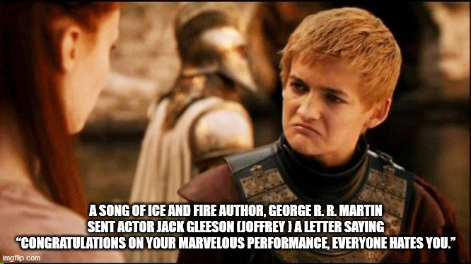 umbridge vs joffrey - A Song Of Ice And Fire Author, George R. R. Martin Sent Actor Jack Gleeson Coffrey A Letter Saying "Congratulations On Your Marvelous Performance, Everyone Hates You." imgflip.com