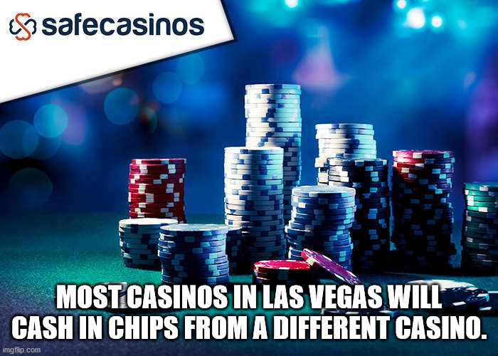 Online casino - S safecasinos Most Casinos In Las Vegas Will Cash In Chips From A Different Casino. imgflip.com