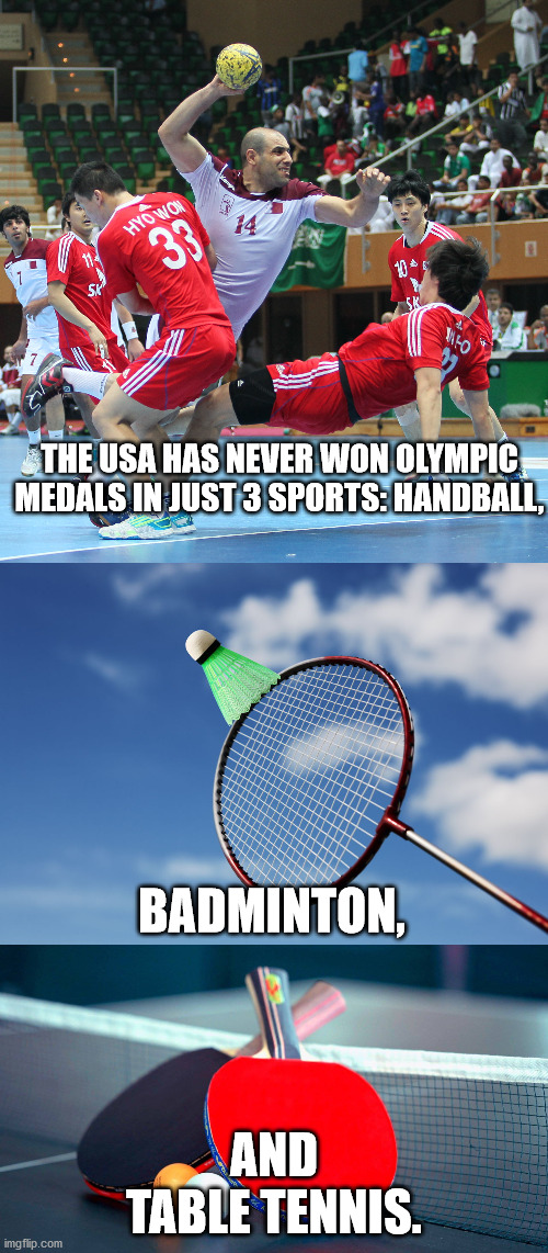 rackets - Hyo Wok 33 D Sk Meo The Usa Has Never Won Olympic Medals In Just 3 Sports Handball, Badminton, And Table Tennis. imgflip.com