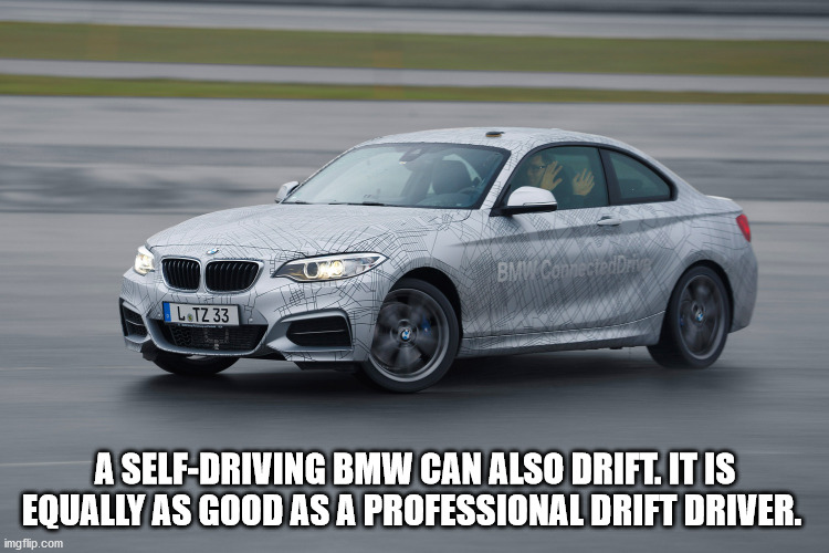 Bayerische Motoren Werke AG - Bmw Connected Ltz 33 A SelfDriving Bmw Can Also Drift. It Is Equally As Good As A Professional Drift Driver. imgflip.com