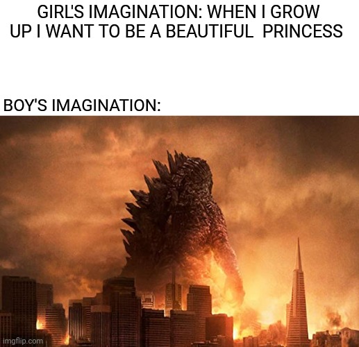 cool godzilla - Girl'S Imagination When I Grow Up I Want To Be A Beautiful Princess Boy'S Imagination imgflip.com