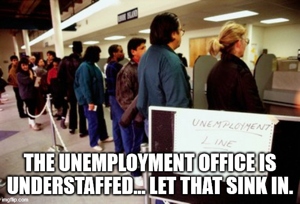 unemployment office - Unemployment Line The Unemployment Office Is Understaffed. Let That Sink In. imgflip.com