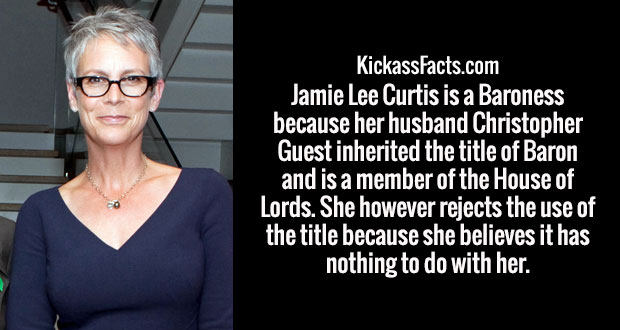 glasses - KickassFacts.com Jamie Lee Curtis is a Baroness because her husband Christopher Guest inherited the title of Baron and is a member of the House of Lords. She however rejects the use of the title because she believes it has nothing to do with her