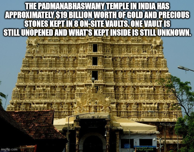 sri padmanabhaswamy temple - The Padmanabhaswamy Temple In India Has Approximately $19 Billion Worth Of Gold And Precious Stones Kept In 8 OnSite Vaults. One Vault Is Still Unopened And What'S Kept Inside Is Still Unknown. imgflip.com