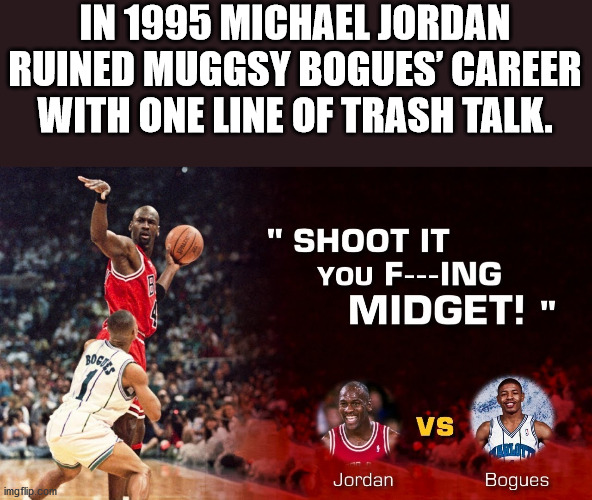 parade - In 1995 Michael Jordan Ruined Muggsy Bogues' Career With One Line Of Trash Talk. " Shoot It You FIng Midget! Bogue 10 Vs Jordan Bogues imgflip.com