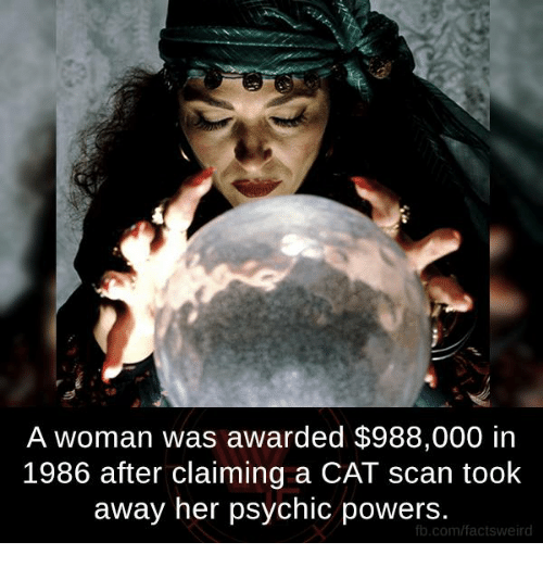 psychic women meme - A woman was awarded $988,000 in 1986 after claiming a Cat scan took away her psychic powers. fb.comfactsweird