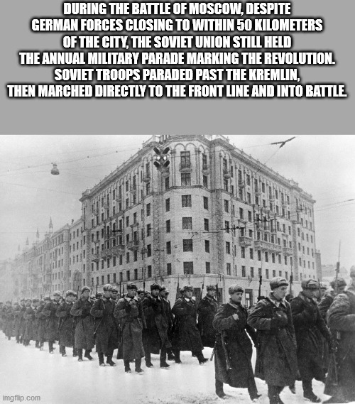 wtf fun facts moscow - During The Battle Of Moscow, Despite German Forces Closing To Within 50 Kilometers Of The City, The Soviet Union Still Held The Annual Military Parade Marking The Revolution. Soviet Troops Paraded Past The Kremlin, Then Marched Dire