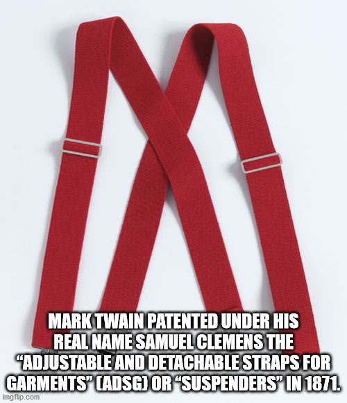 red suspenders - N Mark Twain Patented Under His Real Name Samuel Clemens The "Adjustable And Detachable Straps For Garments" Adsg Or Suspenders" In 1871. imgflip.com
