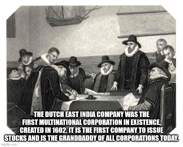 dutch in india - The Dutch East India Company Was The First Multinational Corporation In Existence, Created In 1602. It Is The First Company To Issue Stocks And Is The Granddaddy Of All Corporations Today. imgflip.com