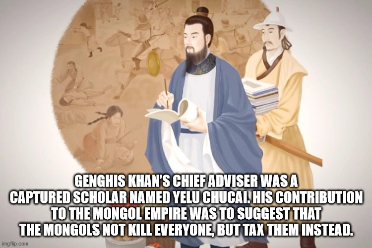 anti joke chicken - Genghis Khan'S Chief Adviser Was A Captured Scholar Named Yelu Chucal. His Contribution To The Mongol Empire Was To Suggest That The Mongols Not Kill Everyone, But Tax Them Instead. imgflip.com