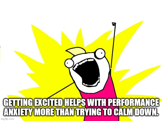 all the things meme - Getting Excited Helps With Performance Anxiety More Than Trying To Calm Down. imgflip.com
