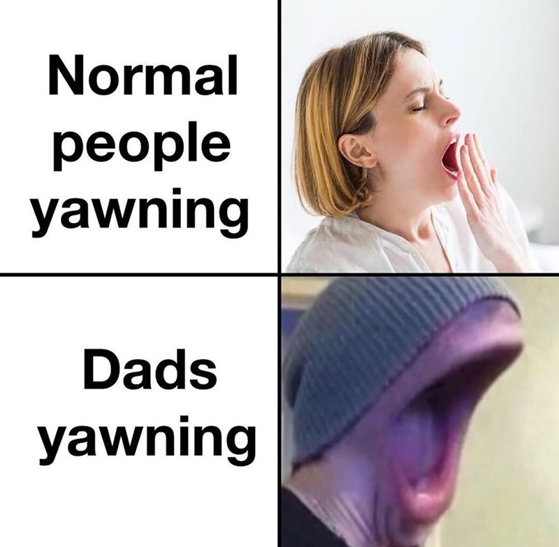 quotes - Normal people yawning Dads yawning