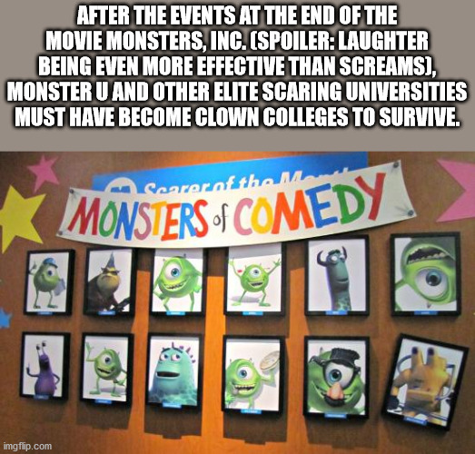 monsters inc mike - Monsters Of Comedy After The Events At The End Of The Movie Monsters, Inc. Spoiler Laughter Being Even More Effective Than Screams, Monster U And Other Elite Scaring Universities Must Have Become Clown Colleges To Survive. Cearer of th