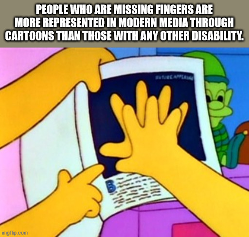 simpsons four fingers - People Who Are Missing Fingers Are More Represented In Modern Media Through Cartoons Than Those With Any Other Disability. imgflip.com