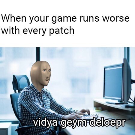 software engineer - When your game runs worse with every patch vidya geym deloepr