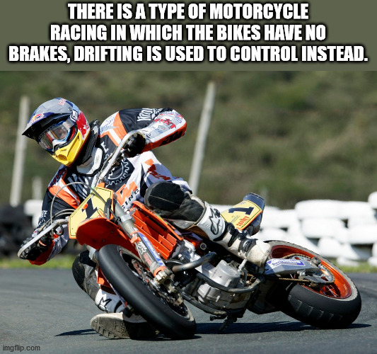 ktm supermoto racing - There Is A Type Of Motorcycle Racing In Which The Bikes Have No Brakes, Drifting Is Used To Control Instead. imgflip.com