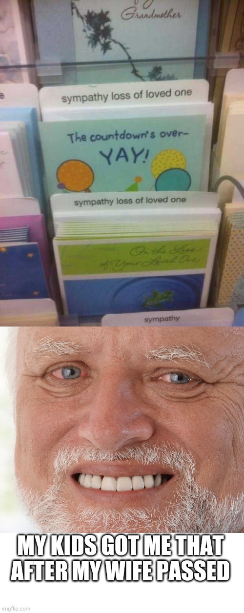 greeting card fail - Grandmather sympathy loss of loved one The countdown's over Yay! sympathy loss of loved one your cred che sympathy My Kids Got Me That After My Wife Passed imgflip.com