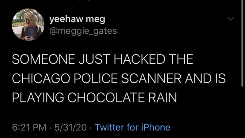 atmosphere - yeehaw meg Someone Just Hacked The Chicago Police Scanner And Is Playing Chocolate Rain 53120 Twitter for iPhone