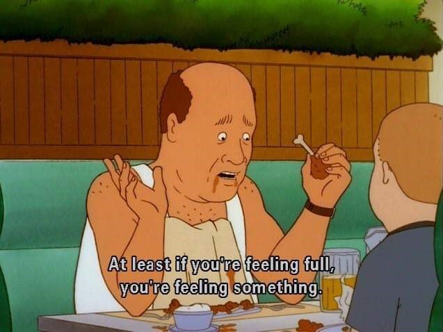 bill dauterive quotes - At least if you're feeling full, you're feeling something.