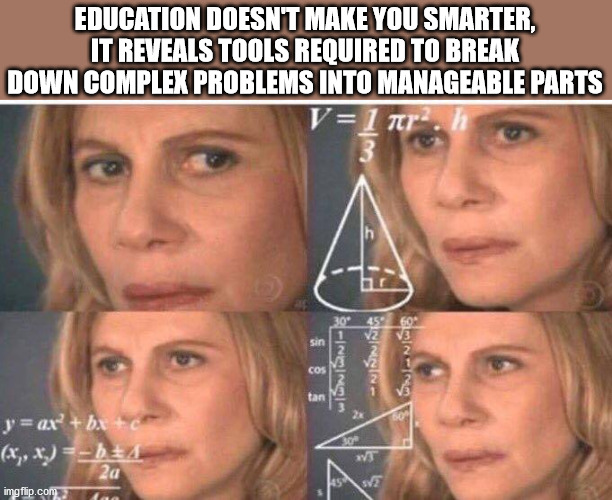 confused math lady - Education Doesnt Make You Smarter, It Reveals Tools Required To Break Down Complex Problems Into Manageable Parts V1 ar sin Cos Ninnig Inlig wwwin tan y ax bax x,x 2a imgflip.com 30 23 s2