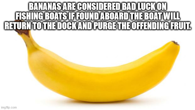 united states navy reserve - Bananas Are Considered Bad Luck On Fishing Boats If Found Aboard The Boat Will Return To The Dock And Purge The Offending Fruit. imgflip.com