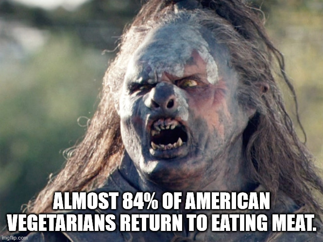 uruk hai the lord of the rings - Almost 84% Of American Vegetarians Return To Eating Meat. imgflip.com