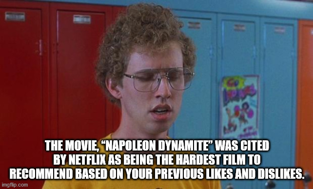 photo caption - The Movie, Napoleon Dynamite" Was Cited By Netflix As Being The Hardest Film To Recommend Based On Your Previous And Dis. imgflip.com