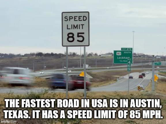 speed limit sign - Speed Limit 85 South Lockhart The Fastest Road In Usa Is In Austin, Texas. It Has A Speed Limit Of 85 Mph. imgflip.com