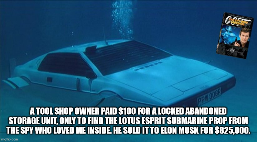 vehicle - Who Lovild Bond PPW30BR A Tool Shop Owner Paid $100 For A Locked Abandoned Storage Unit, Only To Find The Lotus Esprit Submarine Prop From The Spy Who Loved Me Inside. He Sold It To Elon Musk For $825,000. imgflip.com