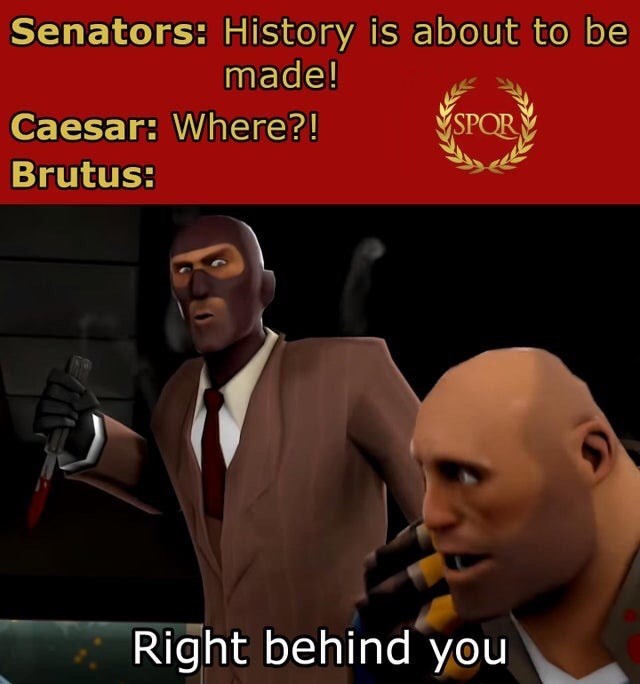 right behind you meme - Senators History is about to be made! Caesar Where?! Spor Brutus Right behind you
