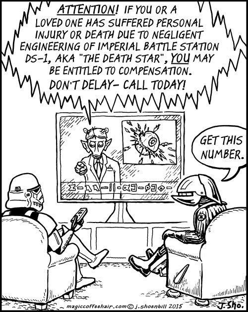 personal injury comics - Attention! If You Or A Loved One Has Suffered Personal Injury Or Death Due To Negligent Engineering Of Imperial Battle Station Ds1, Aka "The Death Star", You May Be Entitled To Compensation. Don'T Delay Call Today! Get This Number