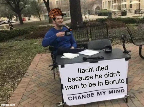 smash bros change my mind meme - Itachi died because he didn't want to be in Boruto Change My Mind imgflip.com