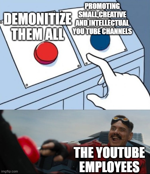 cartoon - Promoting Demonitize Small Creative And Intellectual Them All Youtube Channels The Youtube Employees imgflip.com