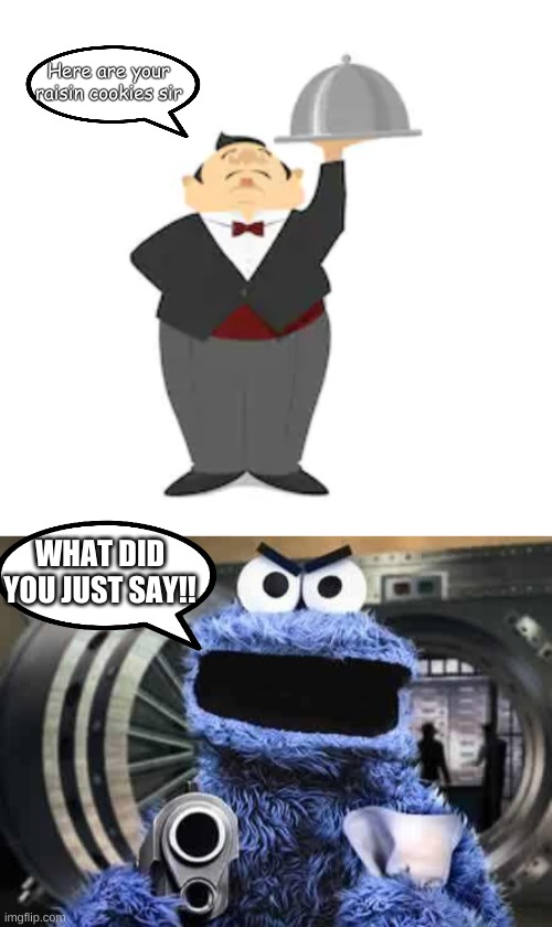 cookie monster meme funny - Here are your raisin cookies sir What Did You Just Say!! imgflip.com