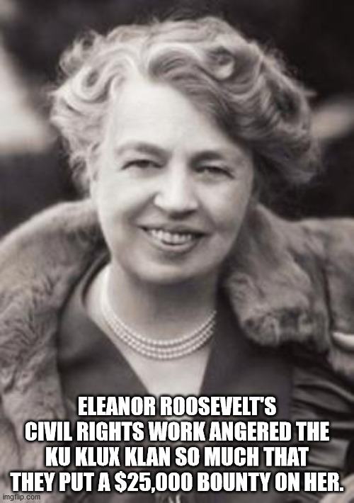 eleanor roosevelt quotes fear - Eleanor Roosevelt'S Civil Rights Work Angered The Ku Klux Klan So Much That They Put A $25,000 Bounty On Her. imgflip.com
