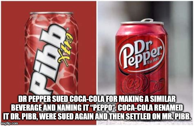 dr pepper - Dr Est As 23 Dr Pepper Sued CocaCola For Making A Similar Beverage And Naming It "Peppo. CocaCola Renamed It Dr. Pibb, Were Sued Again And Then Settled On Mr. Pibb. imgflip.com