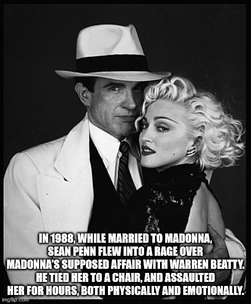 warren beatty madonna - In 1988, While Married To Madonna, Sean Penn Flew Into A Rage Over Madonna'S Supposed Affair With Warren Beatty. He Tied Her To A Chair, And Assaulted Her For Hours, Both Physically And Emotionally. imgflip.com