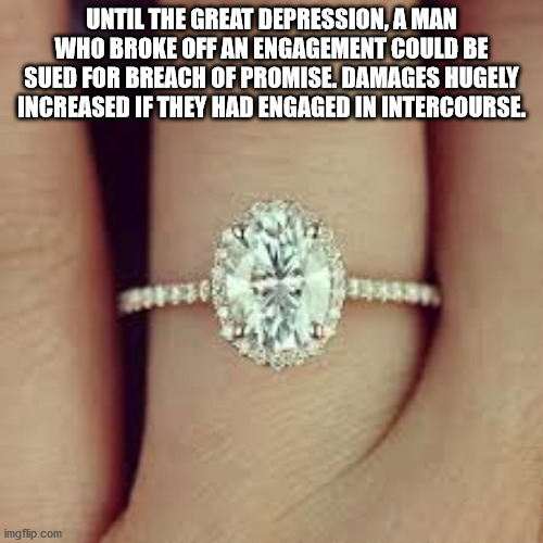 ring - Until The Great Depression, A Man Who Broke Off An Engagement Could Be Sued For Breach Of Promise. Damages Hugely Increased If They Had Engaged In Intercourse. imgflip.com