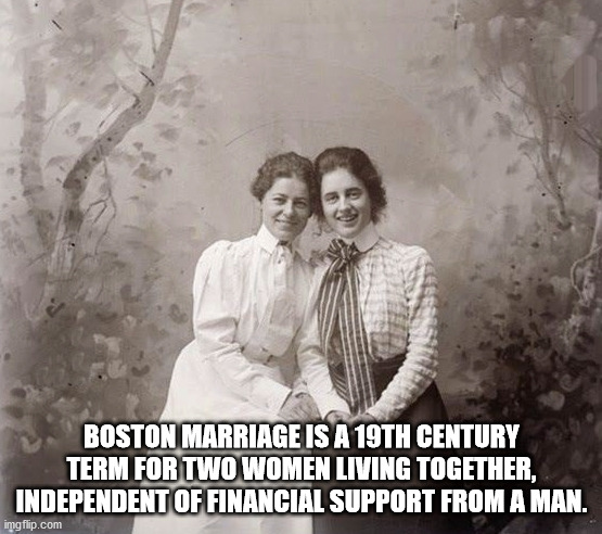 Boston Marriage Is A 19TH Century Term For Two Women Living Together, Independent Of Financial Support From A Man. imgflip.com
