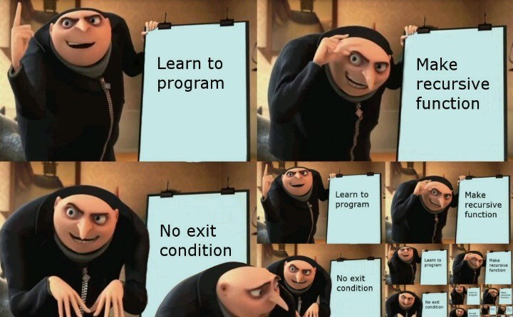 gru recursion meme - Learn to program Make recursive function Learn to program Make recursive function No exit condition Learn to program Make curve function No exit condition Nie uit condition