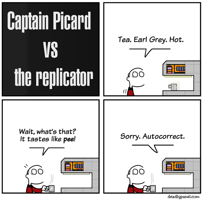 cartoon - Tea. Earl Grey. Hot. Captain Picard Vs the replicator Do Wait, what's that? It tastes pee! Sorry. Autocorrect. Oo deadlypanel.com
