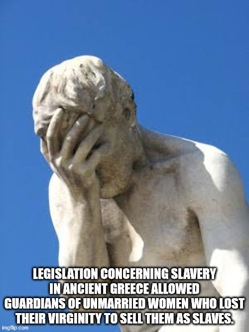 Legislation Concerning Slavery In Ancient Greece Allowed Guardians Of Unmarried Women Who Lost Their Virginity To Sell Them As Slaves.