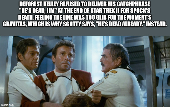 Deforest Kelley Refused To Deliver His Catchphrase he's dead jim at the end of star trek II for spock's death, feeling the line was too glib for the moment's gravitas, which is why scotty says he's dead already instead.